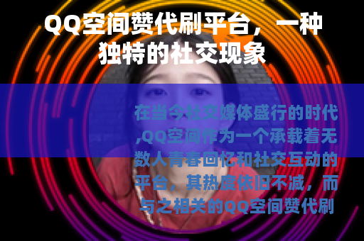QQ空间赞代刷平台，一种独特的社交现象