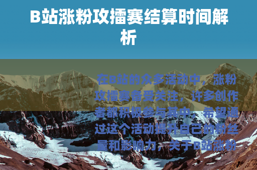 B站涨粉攻擂赛结算时间解析