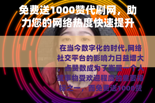 免费送1000赞代刷网，助力您的网络热度快速提升
