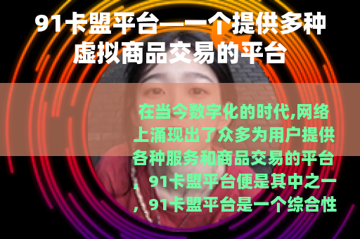 91卡盟平台—一个提供多种虚拟商品交易的平台