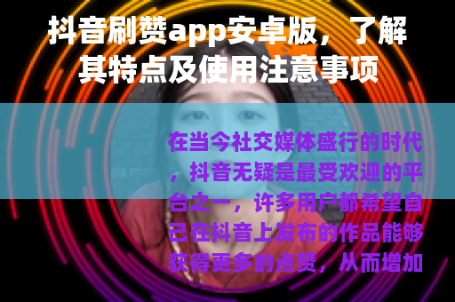 抖音刷赞app安卓版，了解其特点及使用注意事项