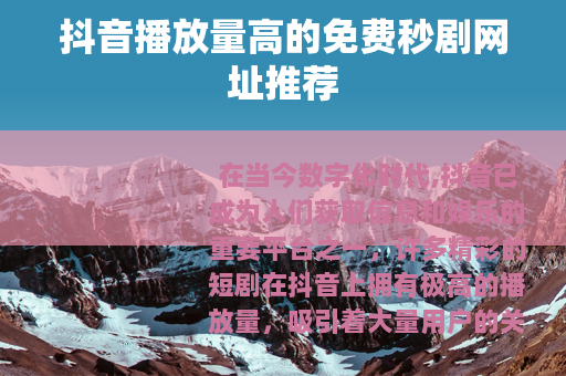 抖音播放量高的免费秒剧网址推荐