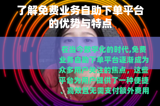 了解免费业务自助下单平台的优势与特点