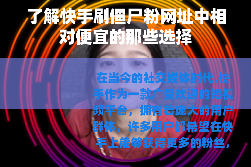 了解快手刷僵尸粉网址中相对便宜的那些选择