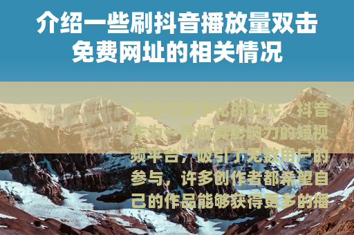 介绍一些刷抖音播放量双击免费网址的相关情况