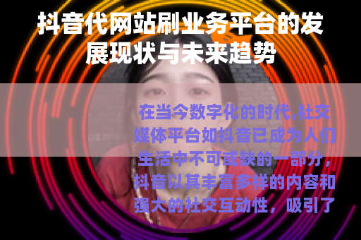 抖音代网站刷业务平台的发展现状与未来趋势