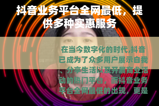 抖音业务平台全网最低，提供多种实惠服务