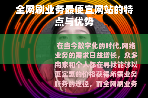 全网刷业务最便宜网站的特点与优势