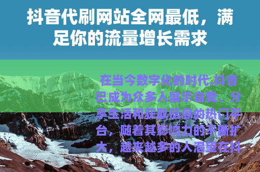 抖音代刷网站全网最低，满足你的流量增长需求