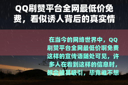 QQ刷赞平台全网最低价免费，看似诱人背后的真实情况