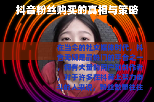 抖音粉丝购买的真相与策略