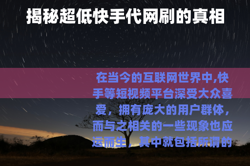 揭秘超低快手代网刷的真相