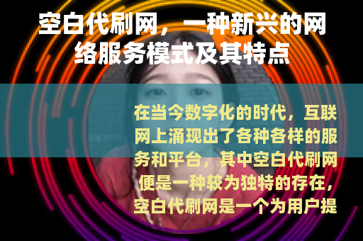 空白代刷网，一种新兴的网络服务模式及其特点
