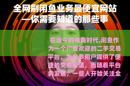 全网刷闲鱼业务最便宜网站—你需要知道的那些事