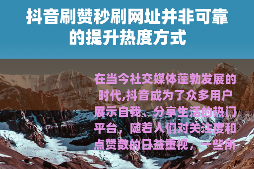 抖音刷赞秒刷网址并非可靠的提升热度方式