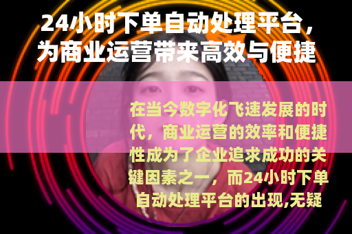 24小时下单自动处理平台，为商业运营带来高效与便捷