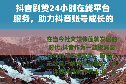 抖音刷赞24小时在线平台服务，助力抖音账号成长的新途径