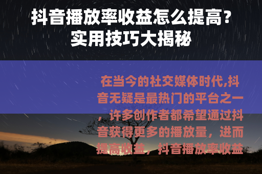 抖音播放率收益怎么提高？实用技巧大揭秘