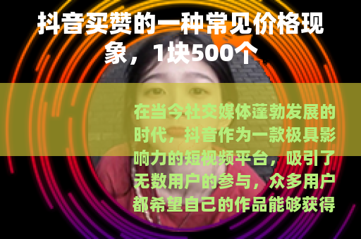 抖音买赞的一种常见价格现象，1块500个