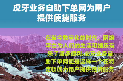 虎牙业务自助下单网为用户提供便捷服务
