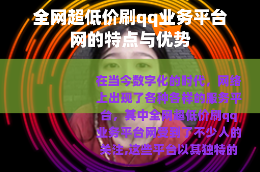 全网超低价刷qq业务平台网的特点与优势