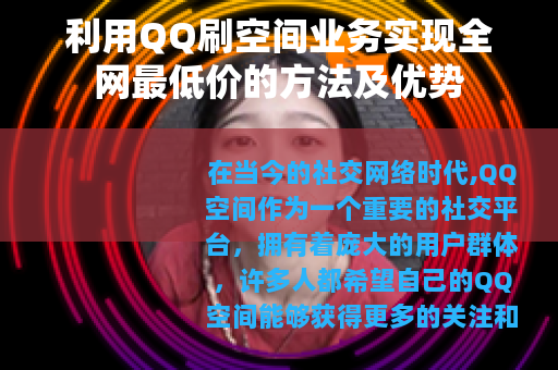 利用QQ刷空间业务实现全网最低价的方法及优势