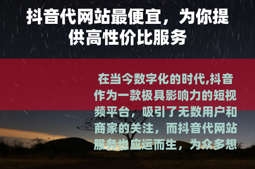 抖音代网站最便宜，为你提供高性价比服务