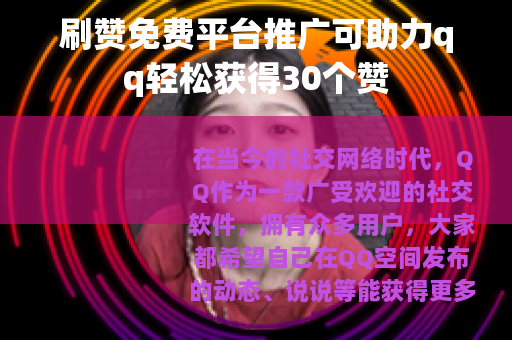 刷赞免费平台推广可助力qq轻松获得30个赞