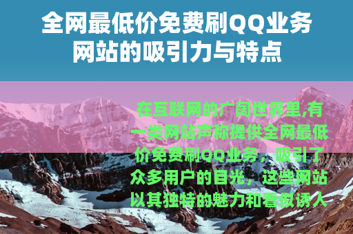 全网最低价免费刷QQ业务网站的吸引力与特点