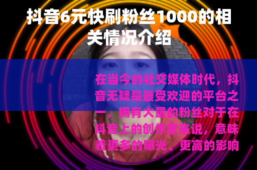 抖音6元快刷粉丝1000的相关情况介绍