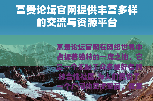 富贵论坛官网提供丰富多样的交流与资源平台