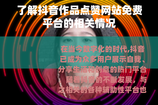 了解抖音作品点赞网站免费平台的相关情况