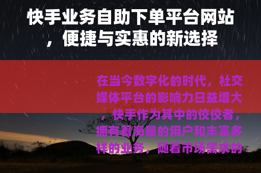 快手业务自助下单平台网站，便捷与实惠的新选择