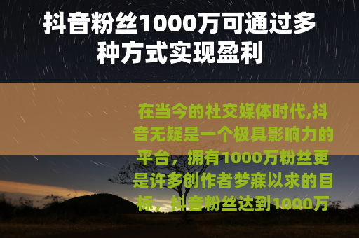 抖音粉丝1000万可通过多种方式实现盈利