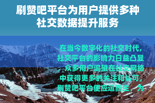刷赞吧平台为用户提供多种社交数据提升服务