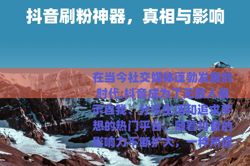 抖音刷粉神器，真相与影响