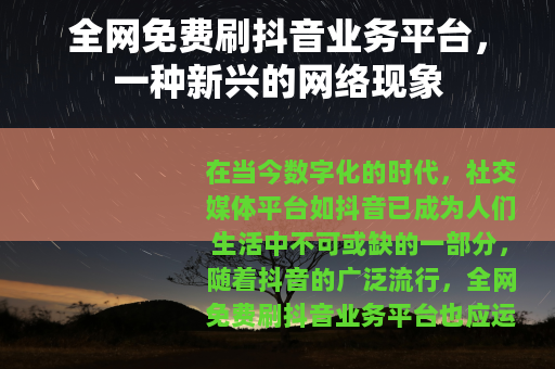 全网免费刷抖音业务平台，一种新兴的网络现象