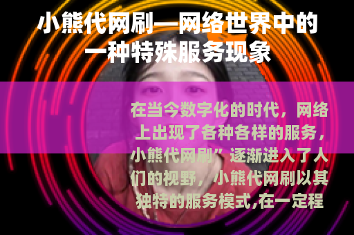 小熊代网刷—网络世界中的一种特殊服务现象