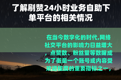 了解刷赞24小时业务自助下单平台的相关情况