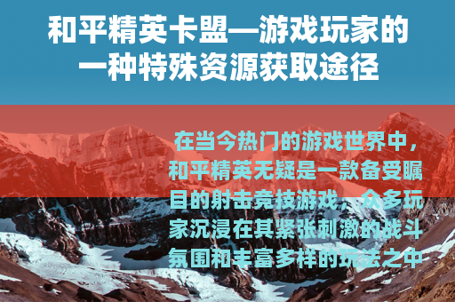和平精英卡盟—游戏玩家的一种特殊资源获取途径