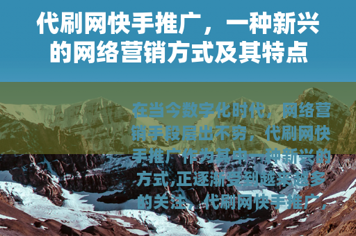 代刷网快手推广，一种新兴的网络营销方式及其特点