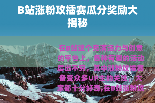 B站涨粉攻擂赛瓜分奖励大揭秘