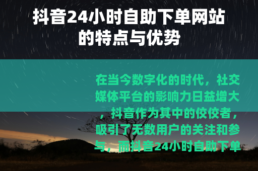 抖音24小时自助下单网站的特点与优势