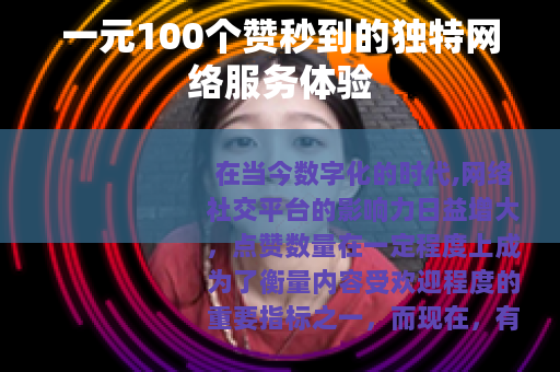 一元100个赞秒到的独特网络服务体验