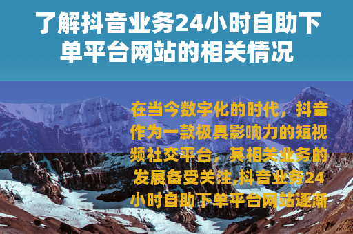 了解抖音业务24小时自助下单平台网站的相关情况