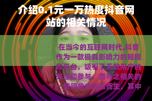 介绍0.1元一万热度抖音网站的相关情况