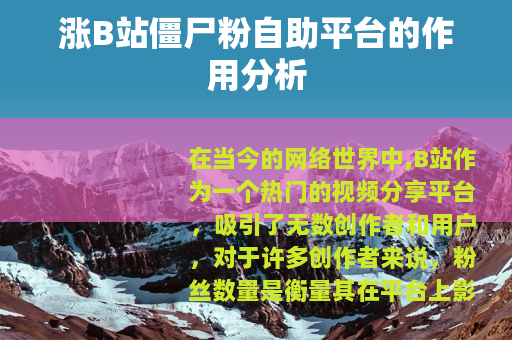 涨B站僵尸粉自助平台的作用分析