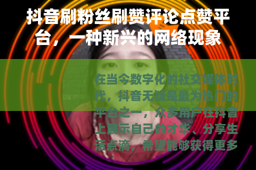 抖音刷粉丝刷赞评论点赞平台，一种新兴的网络现象