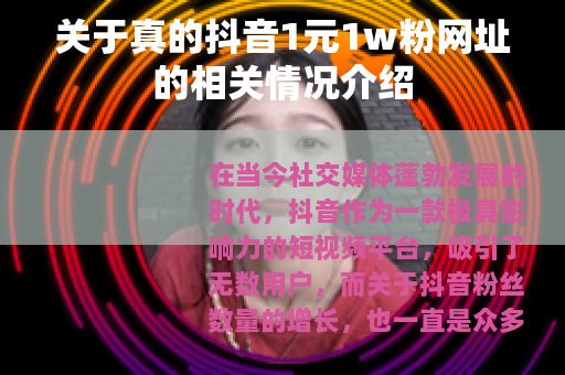 关于真的抖音1元1w粉网址的相关情况介绍