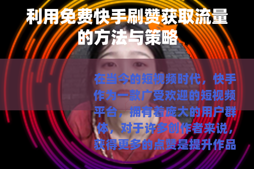 利用免费快手刷赞获取流量的方法与策略